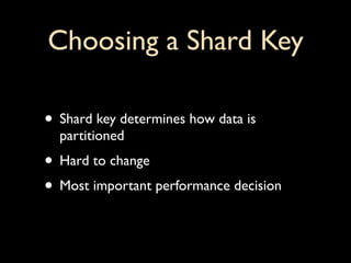 Choosing a Shard Key

• Shard key determines how data is
  partitioned
• Hard to change
• Most important performance decision
 