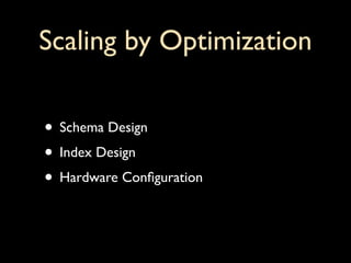 Scaling by Optimization

• Schema Design
• Index Design
• Hardware Conﬁguration
 