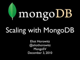 Scaling with MongoDB
       Eliot Horowitz
       @eliothorowitz
          MongoSV
      December 3, 2010
 