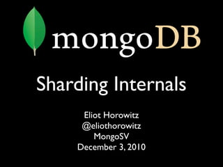 Sharding Internals
     Eliot Horowitz
     @eliothorowitz
        MongoSV
    December 3, 2010
 
