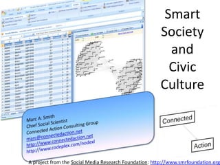 A project from the Social Media Research Foundation: http://www.smrfoundation.org
Smart
Society
and
Civic
Culture
 
