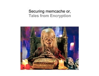 Securing memcache or,
Tales from Encryption
 
