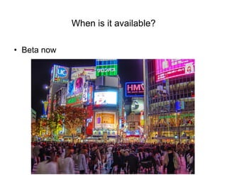 When is it available?

•  Beta now
 