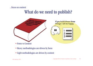 ...focus on content




        • Form vs Content
        • Heavy methodologies are driven by form
        • Light methodologies are driven by content

   IIBA Meeting 2010
                                                   Copyright © the Atlantic Systems Guild Limited   16
 