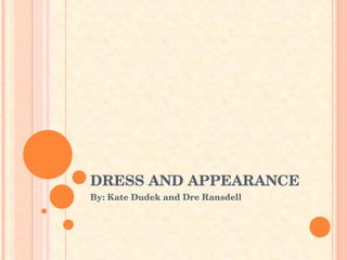 DRESS AND APPEARANCE By: Kate Dudek and Dre Ransdell 