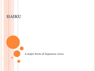HAIKU A major form of Japanese verse. 