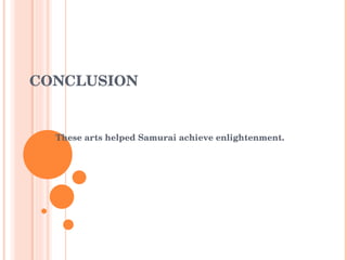 CONCLUSION These arts helped Samurai achieve enlightenment. 