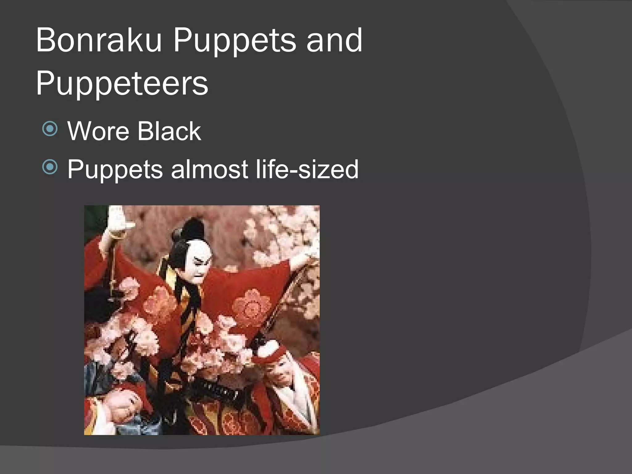 Bonraku Puppets and Puppeteers Wore Black  Puppets almost life-sized 