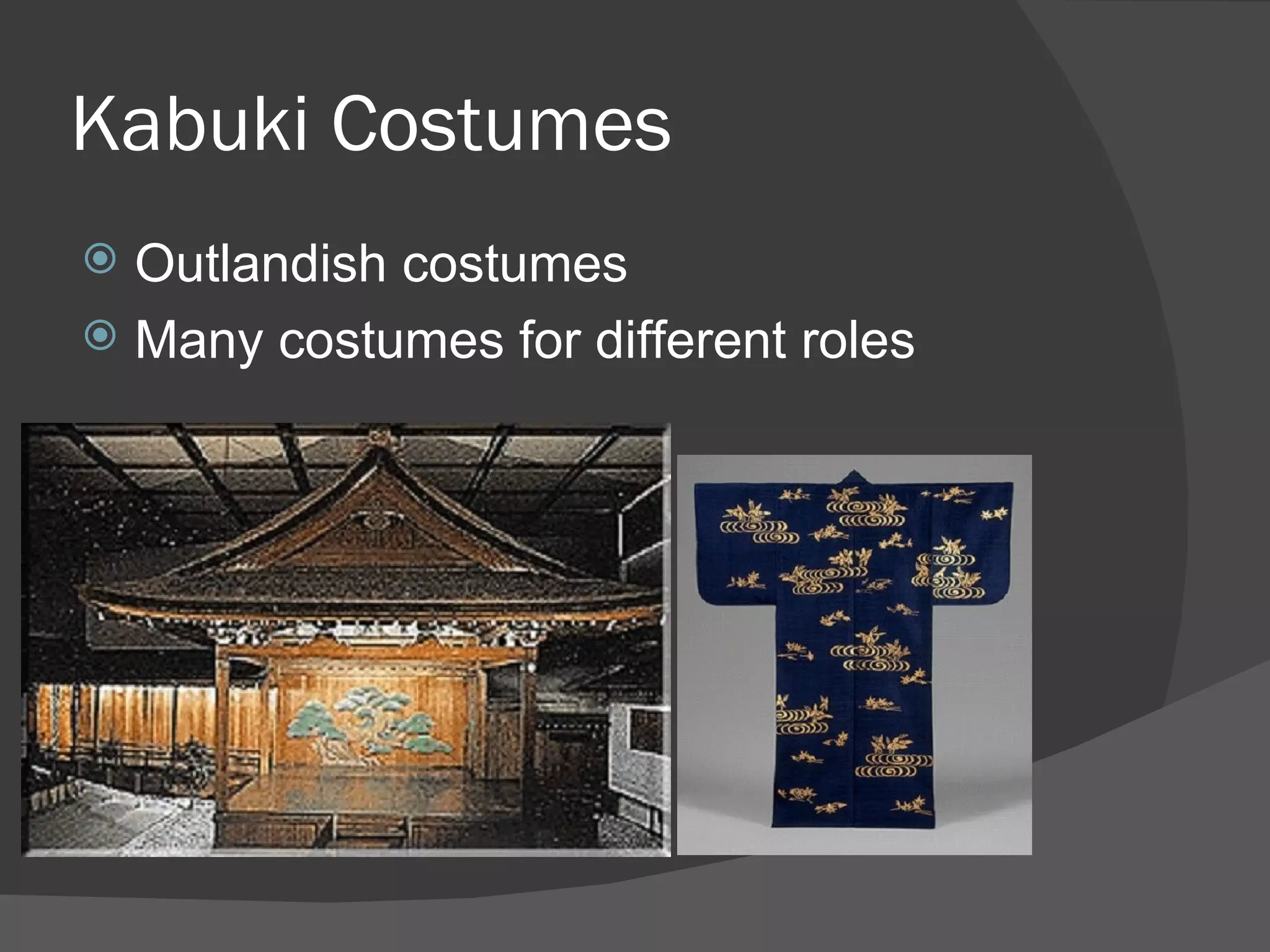 Kabuki Costumes Outlandish costumes Many costumes for different roles 