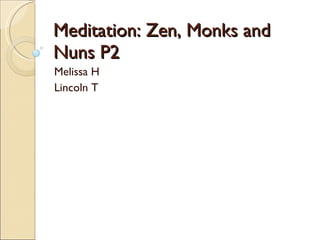 Meditation: Zen, Monks and Nuns P2 Melissa H Lincoln T 