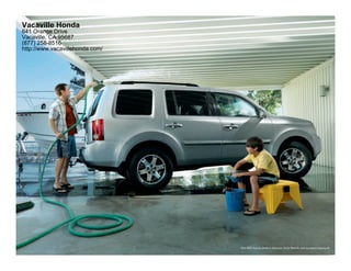 Vacaville Honda
641 Orange Drive
Vacaville, CA 95687
(877) 258-8516
http://www.vacavillehonda.com/




                                 Pilot 4WD Touring shown in Alabaster Silver Metallic with accessory towing kit.
 