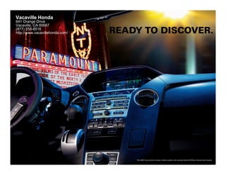 Vacaville Honda
641 Orange Drive
Vacaville, CA 95687
(877) 258-8516
http://www.vacavillehonda.com/   READY TO DISCOVER.




                                     Pilot 4WD Touring interior shown in Black Leather with available Honda DVD Rear Entertainment System.
 