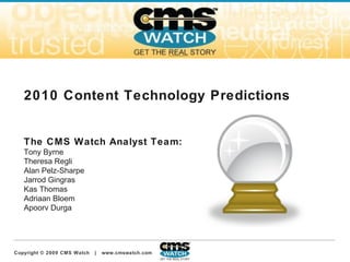 2010 Content Technology Predictions The CMS Watch Analyst Team: Tony Byrne Theresa Regli Alan Pelz-Sharpe Jarrod Gingras Kas Thomas Adriaan Bloem Apoorv Durga 