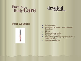 Pout Couture  Plumping Lip Gloss™ – by Devoted Creations. 27 oz. Subtle, glossy, luster.  For soft gentle lips.  Breakthrough Plumping formula for a beautiful pout.  Strawberry Flavor. Pout Couture 