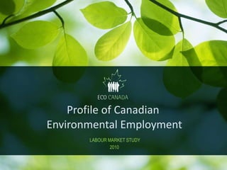 Profile of Canadian  Environmental Employment  LABOUR MARKET STUDY 2010 