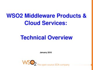 WSO2 Middleware Products &
     Cloud Services: 

    Technical Overview

          January 2010
 