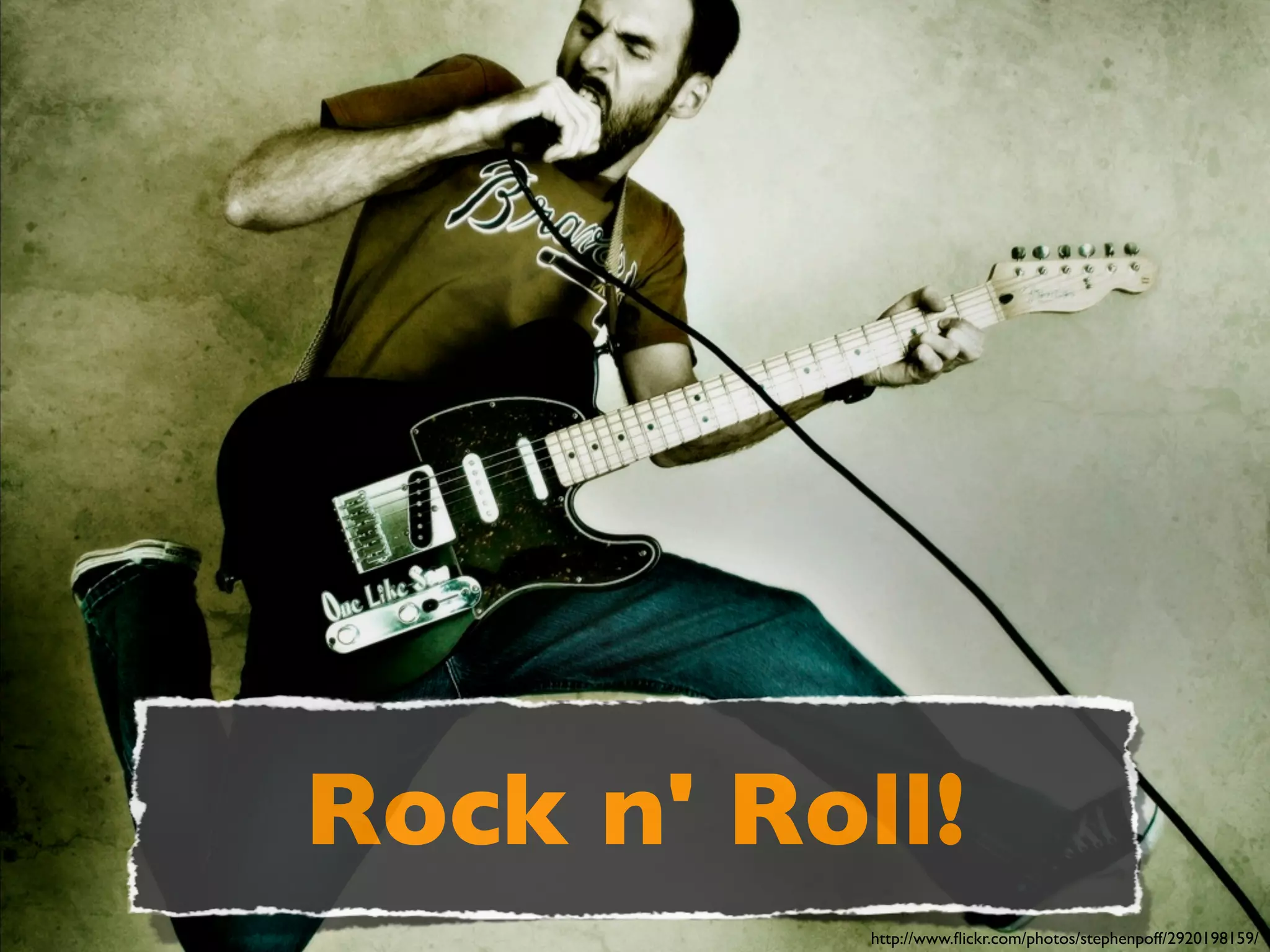 Rock n' Roll!
           http://www.ﬂickr.com/photos/stephenpoff/2920198159/
 