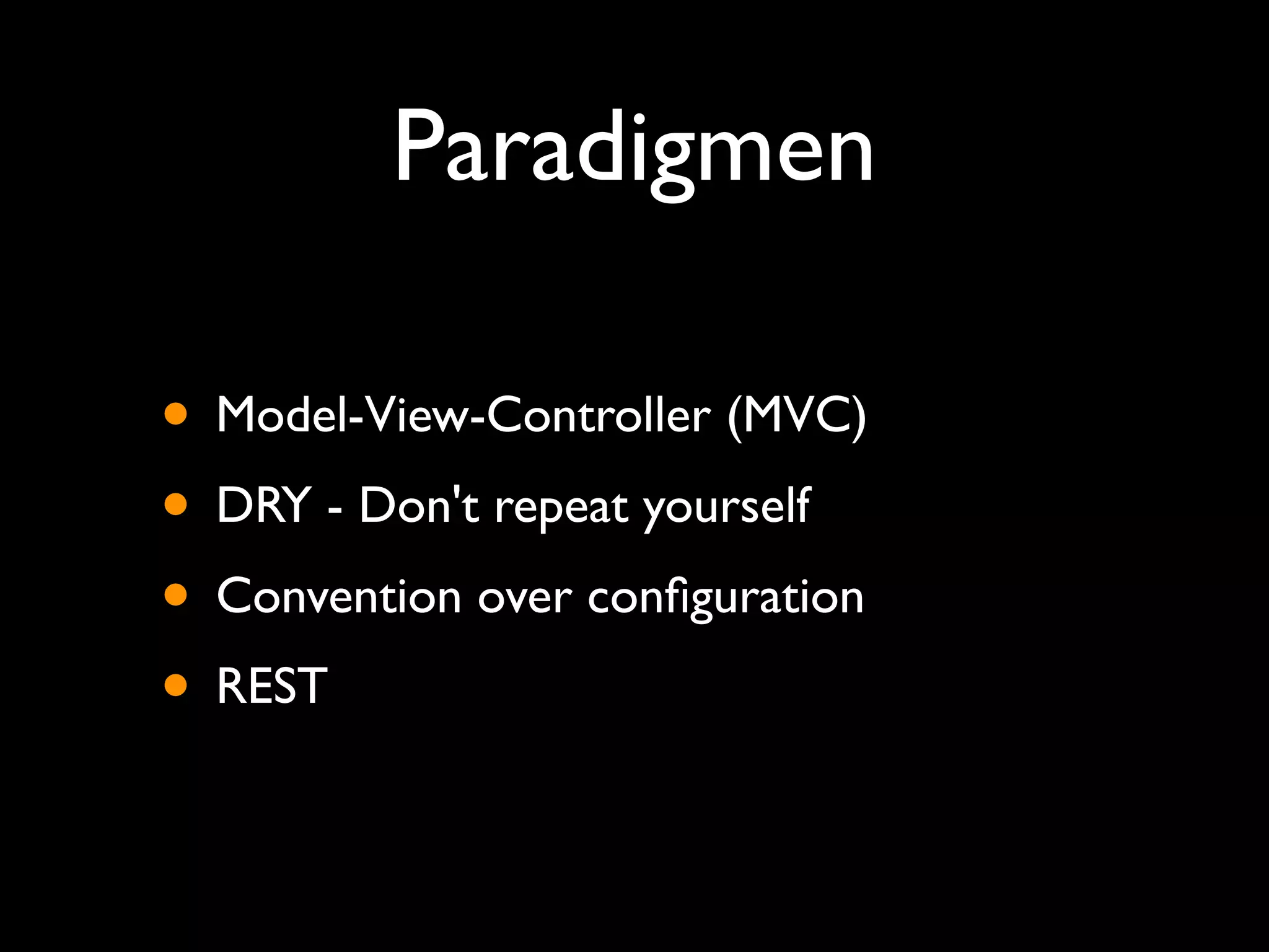 Paradigmen

• Model-View-Controller (MVC)
• DRY - Don't repeat yourself
• Convention over conﬁguration
• REST
 