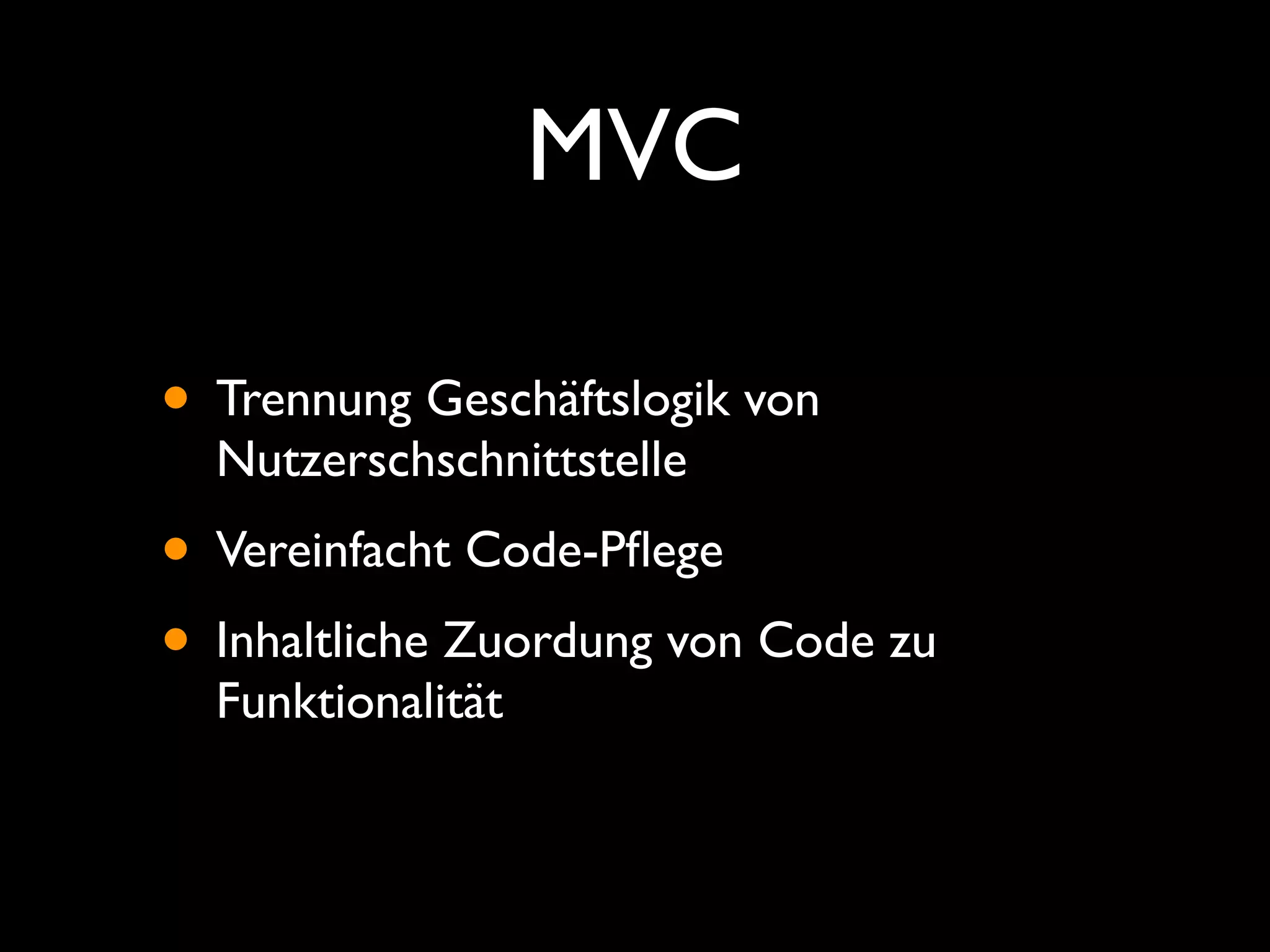 MVC

• Trennung Geschäftslogik von
  Nutzerschschnittstelle
• Vereinfacht Code-Pﬂege
• Inhaltliche Zuordung von Code zu
  Funktionalität
 