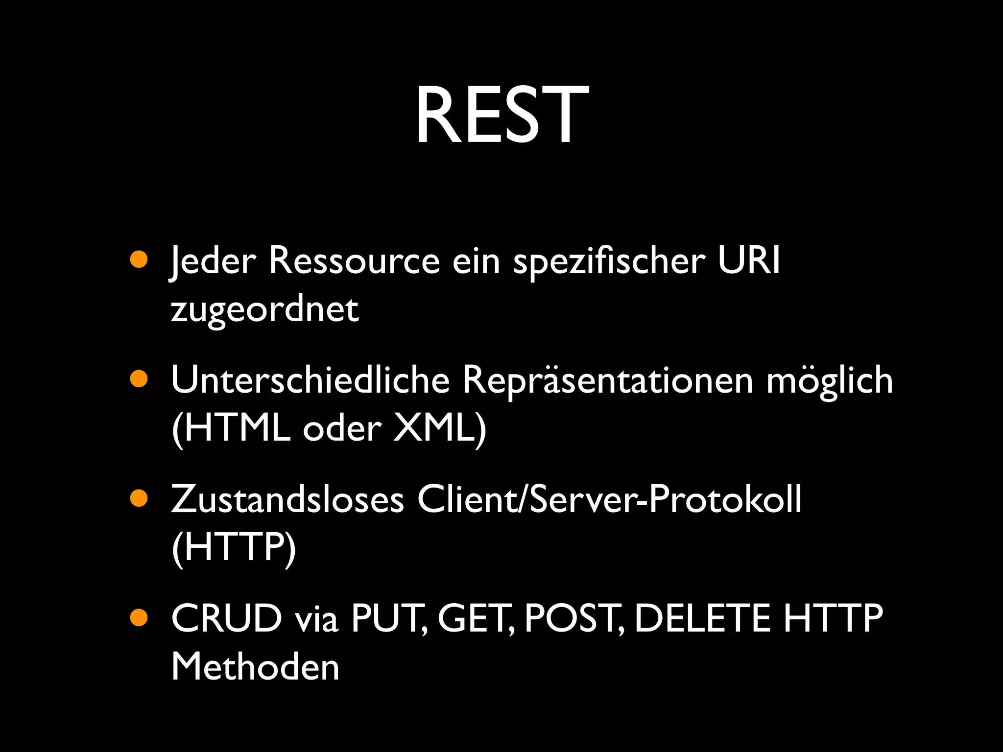 REST
• Jeder Ressource ein speziﬁscher URI
  zugeordnet
• Unterschiedliche Repräsentationen möglich
  (HTML oder XML)
• Zustandsloses Client/Server-Protokoll
  (HTTP)
• CRUD via PUT, GET, POST, DELETE HTTP
  Methoden
 