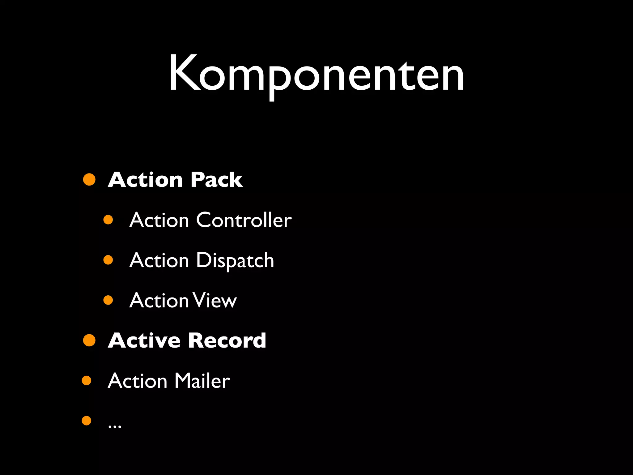Komponenten
• Action Pack
  • Action Controller
  • Action Dispatch
  • Action View
• Active Record
• Action Mailer
• ...
 
