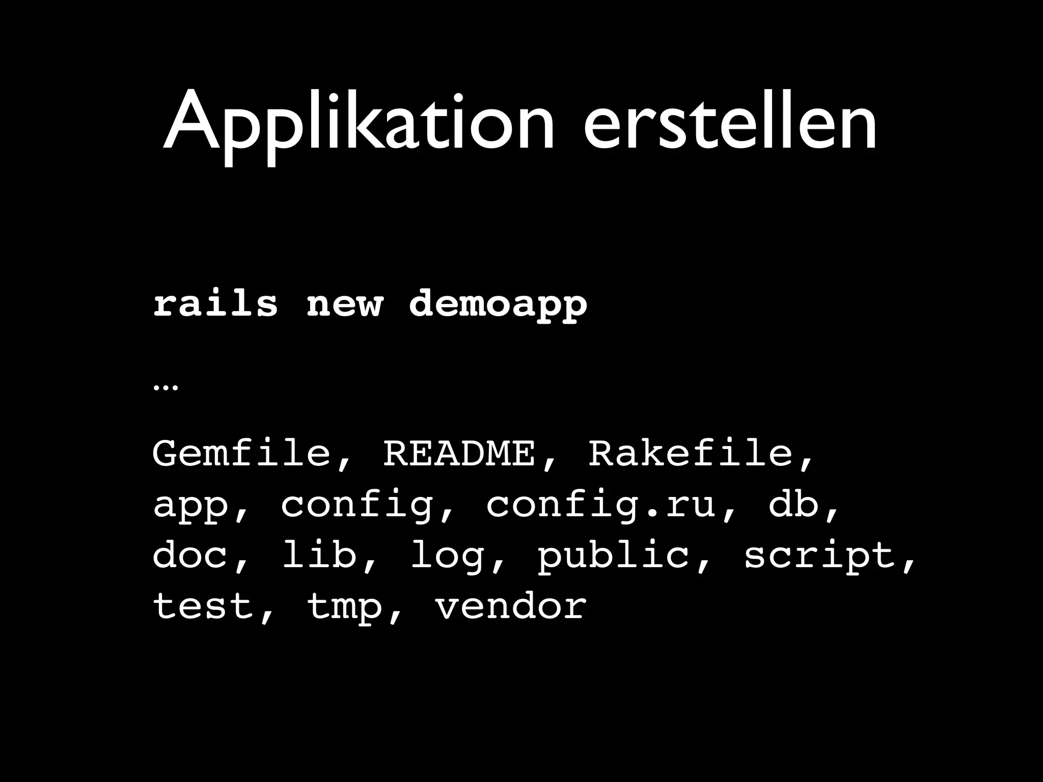 Applikation erstellen
rails new demoapp
...
Gemfile, README, Rakefile,
app, config, config.ru, db,
doc, lib, log, public, script,
test, tmp, vendor
 