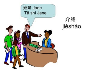 介绍
jièshào
她是 Jane
Tā shì Jane
 