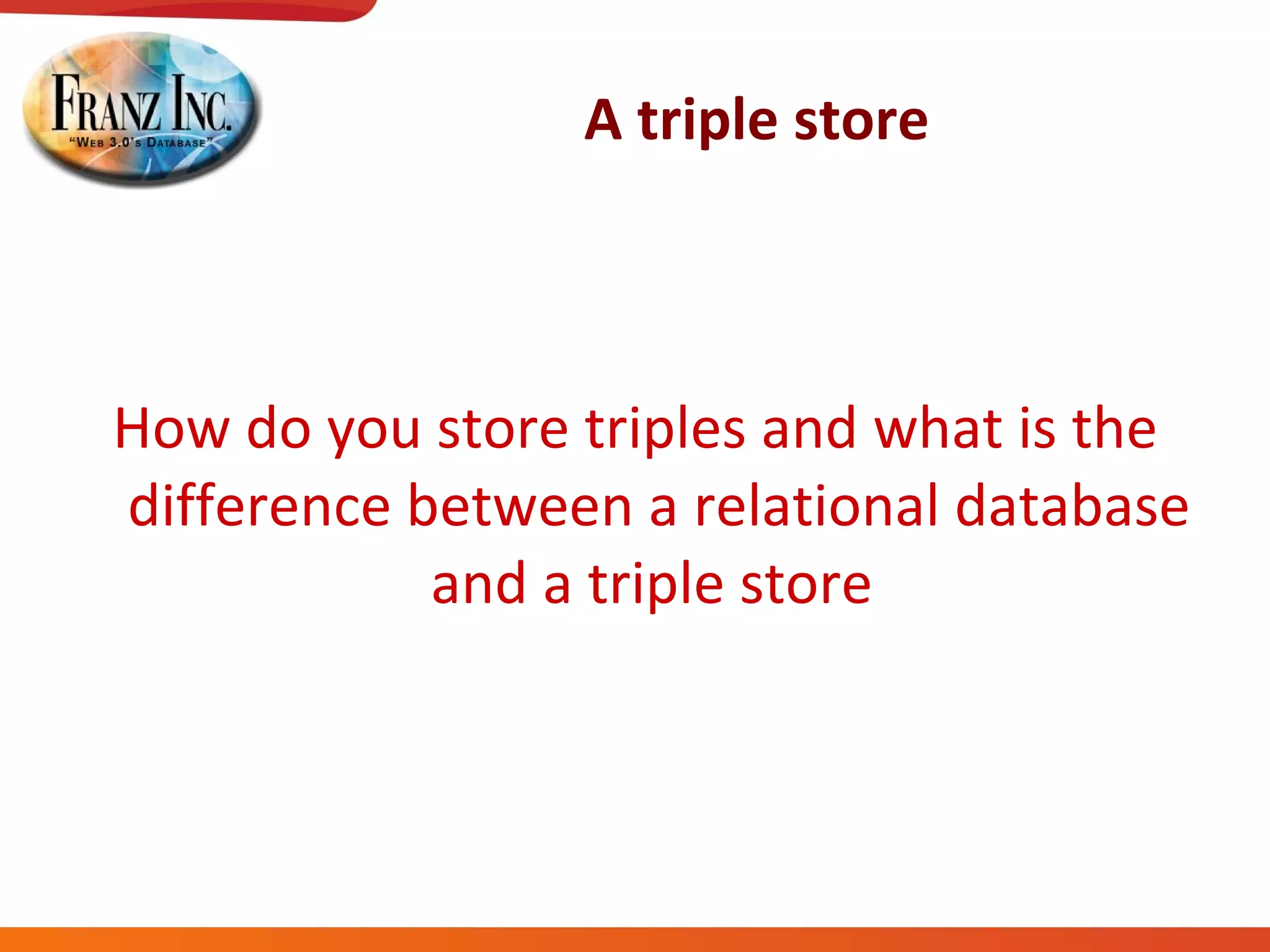 A triple store How do you store triples and what is the difference between a relational database and a triple store  