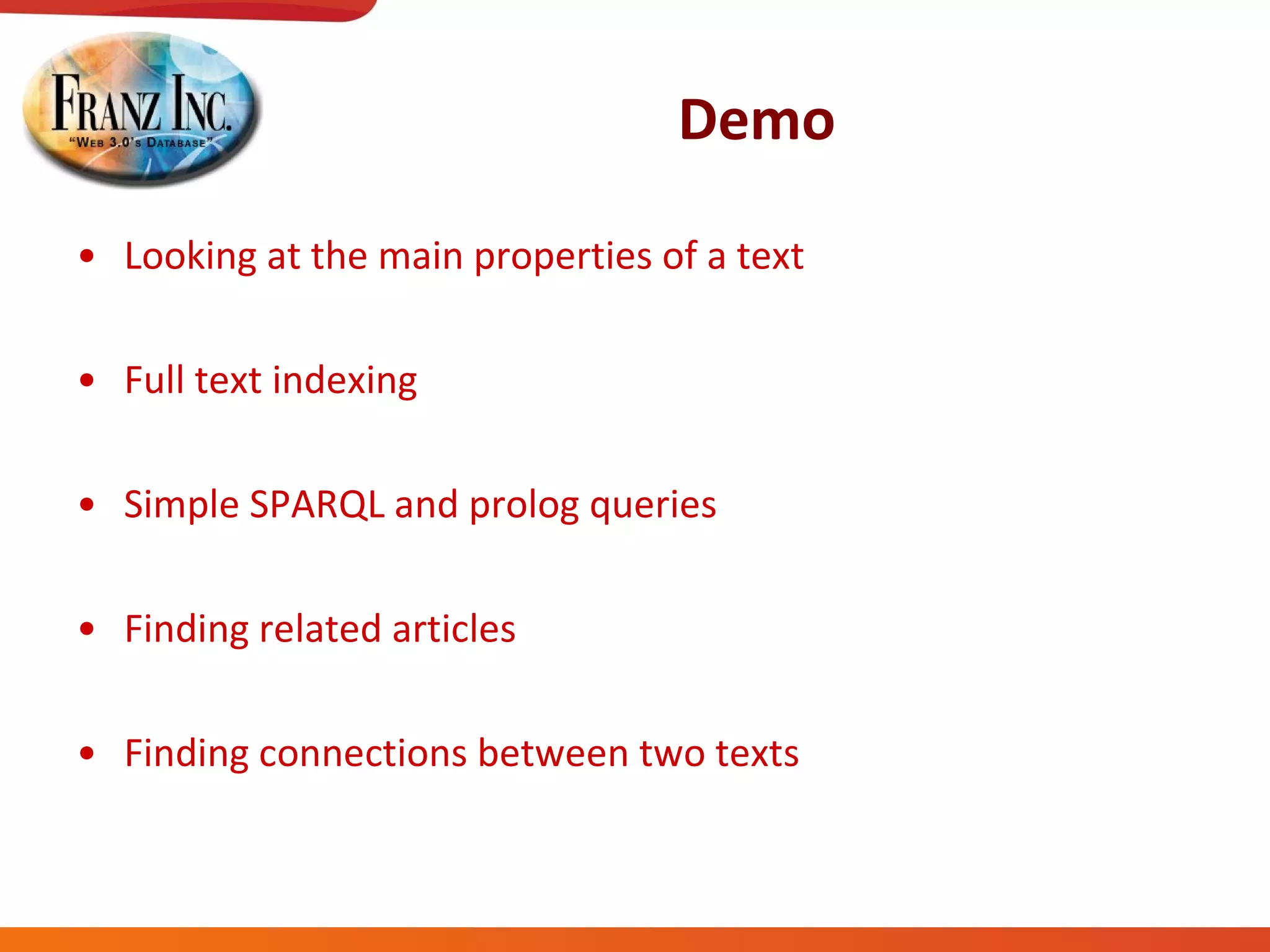 Demo Looking at the main properties of a text Full text indexing Simple SPARQL and prolog queries Finding related articles Finding connections between two texts 