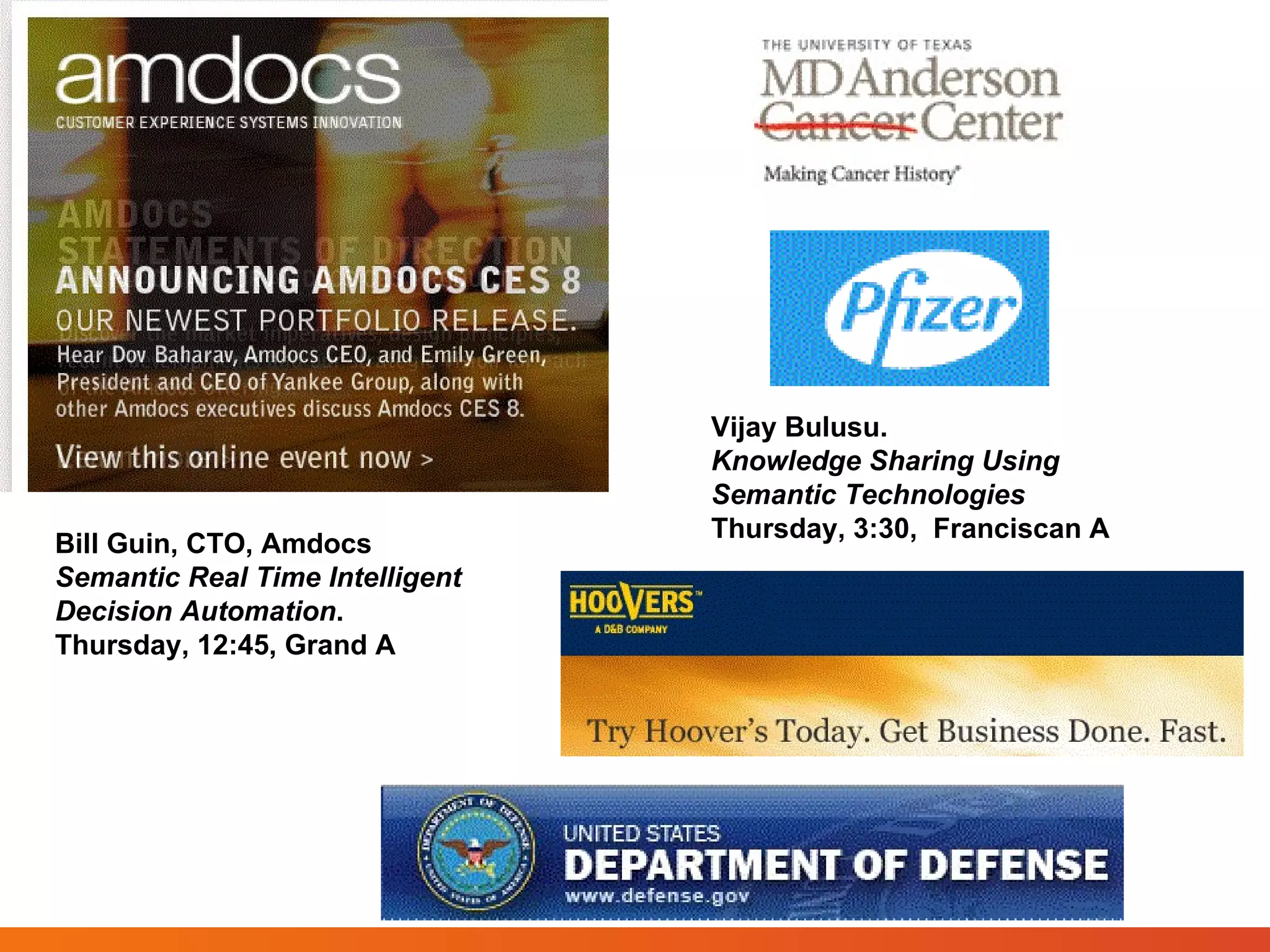 Bill Guin, CTO, Amdocs Semantic Real Time Intelligent Decision Automation .  Thursday, 12:45, Grand A Vijay Bulusu. Knowledge Sharing Using Semantic Technologies   Thursday, 3:30,  Franciscan A 