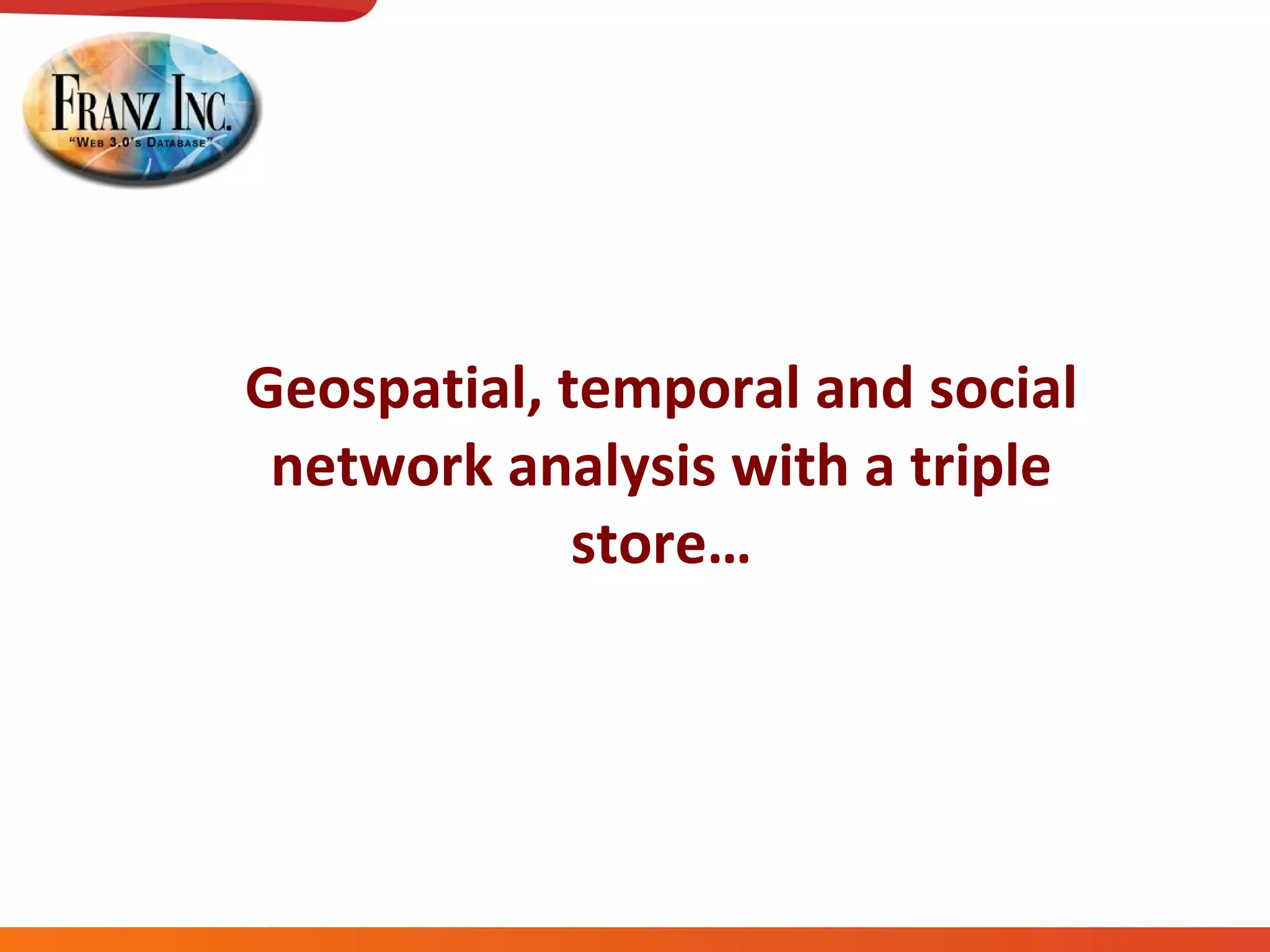 Geospatial, temporal and social network analysis with a triple store… 