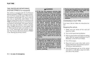 FLAT TIRE


TIRE PRESSURE MONITORING                                                WARNING                       ● Replacing tires with those not originally
SYSTEM (TPMS) (if so equipped)                        ● If the low tire pressure warning light
                                                                                                        specified by NISSAN could affect the
                                                                                                        proper operation of the TPMS.
This vehicle is equipped with the Tire Pressure         illuminates while driving, avoid sudden
Monitoring System (TPMS). It monitors tire pres-        steering maneuvers or abrupt braking,         ● Do not inject any tire liquid or aerosol
sure of all tires except the spare. When the low        reduce vehicle speed, pull off the road         tire sealant into the tires, as this may
tire pressure warning light is lit, one or more of      to a safe location and stop the vehicle         cause a malfunction of the tire pressure
your tires is significantly under-inflated. If the      as soon as possible. Driving with under-        sensors.
vehicle is being driven with low tire pressure, the     inflated tires may permanently damage
                                                        the tires and increase the likelihood of      CHANGING A FLAT TIRE
TPMS will activate and warn you of it by the low
                                                        tire failure. Serious vehicle damage          If you have a flat tire, follow the instructions be-
tire pressure warning light. This system will acti-
                                                        could occur and may lead to an acci-
vate only when the vehicle is driven at speeds                                                        low:
                                                        dent and could result in serious per-
above 16 MPH (25 km/h). For more details, refer         sonal injury. Check the tire pressure for
to “Warning/indicator lights and audible remind-                                                      Stopping the vehicle
                                                        all four tires. Adjust the tire pressure to
ers” in the “Instruments and controls” section,         the recommended COLD tire pressure             1. Safely move the vehicle off the road and
and “Tire Pressure Monitoring System (TPMS)”            shown on the Tire and Loading Informa-            away from traffic.
in the “Starting and driving” section.                  tion label to turn the low tire pressure
                                                                                                       2. Turn on the hazard warning flashers.
                                                        warning light OFF. If you have a flat tire,
                                                        replace it with a spare tire as soon as        3. Park on a level surface and apply the parking
                                                        possible.                                         brake. Shift the manual transmission into R
                                                      ● When a spare tire is mounted or a wheel           (Reverse), or the CVT into P (Park).
                                                        is replaced, the TPMS will not function        4. Turn off the engine.
                                                        and the low tire pressure warning light
                                                        will flash for approximately 1 minute.         5. Raise the hood to warn other traffic and to
                                                        The light will remain on after 1 minute.          signal professional road assistance person-
                                                        Contact your NISSAN dealer as soon as             nel that you need assistance.
                                                        possible for tire replacement and/or
                                                                                                       6. Have all passengers get out of the vehicle
                                                        system resetting.
                                                                                                          and stand in a safe place, away from traffic
                                                                                                          and clear of the vehicle.

6-2 In case of emergency
 