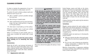 CLEANING EXTERIOR


In order to maintain the appearance of your ve-                                                         Inside flanges, seams and folds on the doors,
                                                                        CAUTION
hicle, it is important to take proper care of it.                                                       hatches and hood are particularly vulnerable to
                                                    ● Do not use car washes that use acid in            the effects of road salt. Therefore, these areas
To protect the paint surfaces, please wash your       the detergent. Some car washes, espe-             must be cleaned regularly. Take care that the
vehicle as soon as you can:                           cially brushless ones, use some acid for          drain holes in the lower edge of the door are
 ● after a rainfall to prevent possible damage        cleaning. The acid may react with some            open. Spray water under the body and in the
   from acid rain.                                    plastic vehicle components, causing               wheel wells to loosen the dirt and wash away
                                                      them to crack. This could affect their            road salt.
 ● after driving on coastal roads.                    appearance, and also could cause them
                                                      not to function properly. Always check            A damp chamois can be used to dry the vehicle to
 ● when contaminants such as soot, bird drop-                                                           avoid water spots.
                                                      with your car wash to confirm that acid
   pings, tree sap, metal particles or bugs get       is not used.
   on the paint surface.                                                                                WAXING
                                                    ● Do not wash the vehicle with strong               Regular waxing protects the paint surface and
 ● when dust or mud builds up on the surface.         household soap, strong chemical deter-            helps retain new vehicle appearance. Polishing is
Whenever possible, store or park your vehicle         gents, gasoline or solvents.                      recommended to remove built-up wax residue
inside a garage or in a covered area.               ● Do not wash the vehicle in direct sun-            and to avoid a weathered appearance before
                                                      light or while the vehicle body is hot, as        re-applying wax.
When it is necessary to park outside, park in a
                                                      the surface may become water-spotted.             A NISSAN dealer can assist you in choosing the
shady area or protect the vehicle with a body
cover.                                              ● Avoid using tight-napped or rough                 proper product.
                                                      cloths, such as washing mitts. Care
Be careful not to scratch the paint surface                                                              ● Wax your vehicle only after a thorough wash-
                                                      must be taken when removing
when putting on or removing the body                                                                       ing. Follow the instructions supplied with the
                                                      caked-on dirt or other foreign sub-
cover.                                                                                                     wax.
                                                      stances so the paint surface is not
                                                      scratched or damaged.                              ● Do not use a wax containing any abrasives,
WASHING                                                                                                    cutting compounds or cleaners that may
                                                    Rinse the vehicle thoroughly with plenty of clean      damage the vehicle finish.
Wash dirt off with a wet sponge and plenty of
                                                    water.
water. Clean the vehicle thoroughly using a mild
                                                                                                        Machine compounding or aggressive polishing
soap, a special vehicle soap or general purpose
                                                                                                        on a base coat/clear coat paint finish may dull the
dishwashing liquid mixed with clean, lukewarm
                                                                                                        finish or leave swirl marks.
(never hot) water.
7-2 Appearance and care
 