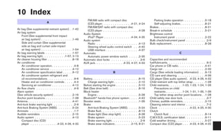 10 Index
                                                            FM/AM radio with compact disc                              Parking brake operation .      .   .   .   .   .   .   .   .   .5-18
                          A
                                                            (CD) player . . . . . . . . . . . . . .4-21, 4-24          Self-adjusting brakes . . .    .   .   .   .   .   .   .   .   .8-21
                                                            FM/AM/SAT radio with compact disc                      Brakes . . . . . . . . . . . . .   .   .   .   .   .   .   .   .   .8-21
Air bag (See supplemental restraint system) . .1-42         (CD) player . . . . . . . . . . . . . . . . .4-28      Break-in schedule . . . . . .      .   .   .   .   .   .   .   .   .5-21
Air bag system                                           Audio System                                              Brightness control
    Front (See supplemental front impact                    iPodா Player . . . . . . . . . . . . .4-34, 4-35           Instrument panel . . . . .      . . . . . . . . .2-22
    air bag system) . . . . . . . . . . . . . . .1-49    Audio system                                              Bulb check/instrument panel        . . . . . . . . . .2-9
    Side and curtain (See supplemental                      Radio . . . . . . . . . . . . . . . . . . . .4-13      Bulb replacement . . . . . . .      . . . . . . . . .8-28
    side air bag and curtain side-impact                    Steering wheel audio control switch . . .4-40
    air bag system) . . . . . . . . . . . . . . .1-54       USB interface . . . . . . . . . . . . . . . .4-37
Air bag warning labels . . . . . . . . . . . . .1-57     Automatic                                                                           C
Air bag warning light. . . . . . . . . . .1-57, 2-13        Automatic power window switch . . . . .2-35
Air cleaner housing filter . . . . . . . . . . . .8-18   Automatic door locks . . . . . . . . . . . . . .3-6       Capacities and recommended
Air conditioner                                          AUX jack. . . . . . . . . . . . . .4-23, 4-27, 4-33       fuel/lubricants. . . . . . . . . . . . . . . . . . .9-2
    Air conditioner operation. . . . . . . . . . .4-8                                                              Car phone or CB radio . . . . . . . . . . . . .4-41
    Air conditioner service . . . . . . . . . . .4-12                                                              Cargo net . . . . . . . . . . . . . . . . . . . .2-32
    Air conditioner specification label . . . . .9-12                              B                               Cargo (See vehicle loading information) . . .9-13
    Air conditioner system refrigerant and                                                                         CD care and cleaning . . . . . . . . . . . . .4-39
    oil recommendations . . . . . . . . . . . . .9-6     Battery . . . . . . . . . . . . . . . . . . . . . .8-15   CD player (See audio system) . .4-23, 4-26, 4-32
    Heater and air conditioner controls . . . . .4-4        Charge warning light . . . . . . . . . . . .2-10       Child restraint with top tether strap . . . . . .1-28
    Servicing air conditioner . . . . . . . . . .4-12    Before starting the engine . . . . . . . . . . .5-10      Child restraints. . . . . . .1-23, 1-23, 1-24, 1-26
Air flow charts . . . . . . . . . . . . . . . . . .4-9   Belt (See drive belt) . . . . . . . . . . . . . .8-16         Precautions on child
Alarm system                                             Block heater                                                  restraints . . . . . . . .1-24, 1-31, 1-35, 1-39
(See vehicle security system) . . . . . . . . .2-16         Engine . . . . . . . . . . . . . . . . . . . .5-28         Top tether strap anchor point locations . .1-28
Anchor point locations . . . . . . . . . . . . .1-28     Bluetoothா hands-free phone system . . . . .4-42          Child safety rear door lock. . . . . . . . . . . .3-7
Antenna . . . . . . . . . . . . . . . . . . . . .4-41    Booster seats . . . . . . . . . . . . . . . . . .1-39     Chimes, audible reminders. . . . . . . . . . .2-15
Anti-lock brake warning light . . . . . . . . . .2-9     Brake                                                     Cleaning exterior and interior . . . . . . . . . .7-2
Anti-lock Braking System (ABS). . . . . . . .5-24           Anti-lock Braking System (ABS). . . . . .5-24          Clock . . . . . . . . . . . . . . .4-22, 4-25, 4-30
Armrests . . . . . . . . . . . . . . . . . . . . .1-7       Brake fluid . . . . . . . . . . . . . . . . . .8-13    Clutch
Audible reminders . . . . . . . . . . . . . . .2-15         Brake light (See stop light). . . . . . . . .8-28          Clutch fluid . . . . . . . . . . . . . . . . .8-14
Audio system . . . . . . . . . . . . . . . . . .4-13        Brake system . . . . . . . . . . . . . . . .5-23       C.M.V.S.S. certification label. . . . . . . . . .9-11
    Compact disc (CD)                                       Brake warning light. . . . . . . . . . . . . .2-9      Cold weather driving . . . . . . . . . . . . . .5-27
    player . . . . . . . . . . . . .4-23, 4-26, 4-32        Brake wear indicators . . . . . . . .2-15, 8-21        Compact disc (CD) player . . . .4-23, 4-26, 4-32
 