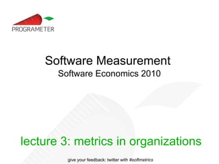 Software Measurement  Software Economics 2010 lecture 3: metrics in organizations 