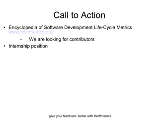 Call to Action Encyclopedia of Software Development Life-Cycle Metrics  www.sdlcmetrics.org We are looking for contributors Internship position 