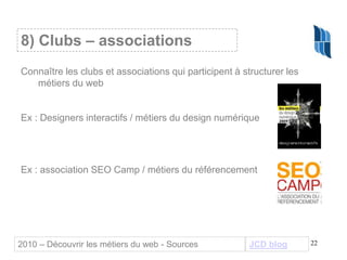22
Connaître les clubs et associations qui participent à structurer les
métiers du web
Ex : Designers interactifs / métier...