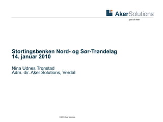 Stortingsbenken Nord- og Sør-Trøndelag 14. januar 2010  Nina Udnes Tronstad Adm. dir. Aker Solutions, Verdal 
