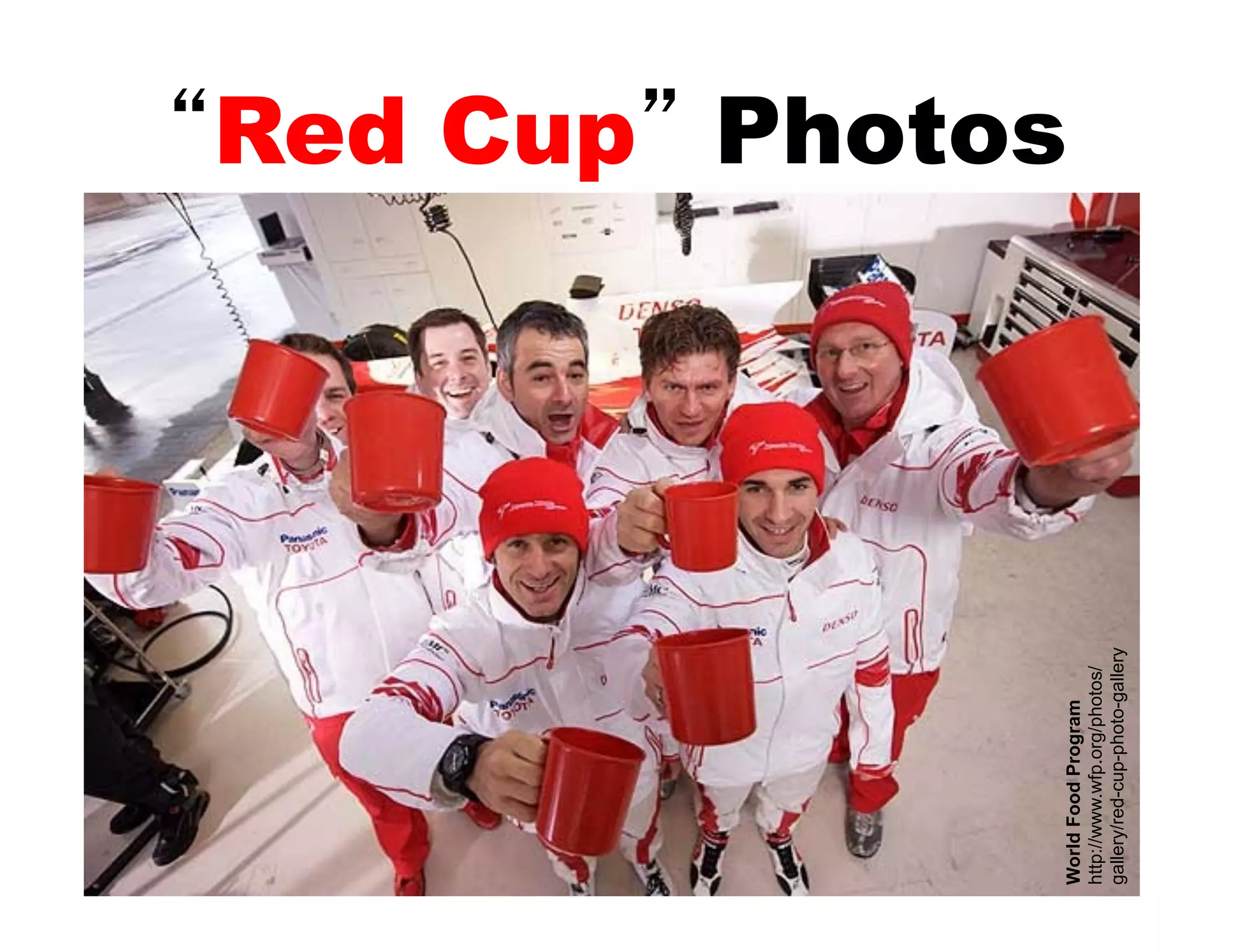 “Red Cup” Photos




World Food Program
http://www.wfp.org/photos/
gallery/red-cup-photo-gallery
 