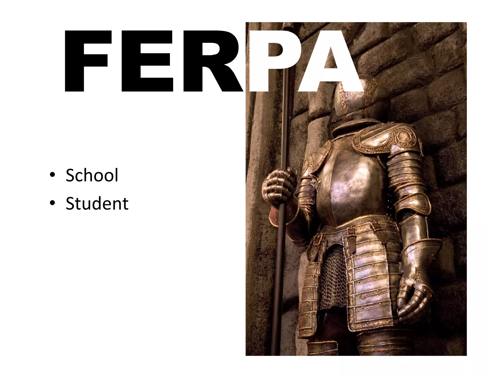 FERPA	
  
•  School	
  	
  
•  Student	
  
 