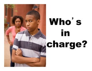 Who’s
  in
charge?
 