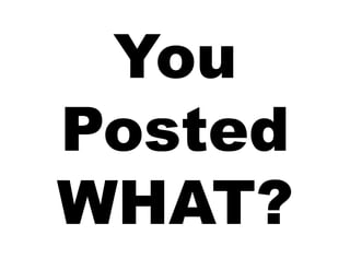 You
Posted
WHAT?
 