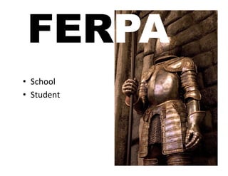 FERPA	
  
•  School	
  	
  
•  Student	
  
 