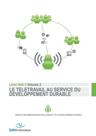 Livre Vert // Volume 2
Le teLetraVaiL au serVice du
deVeLoppement durabLe


    Vision et recommandations sur Le Green it et Le déVeLoppement durabLe
 