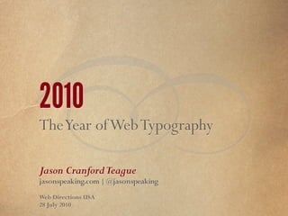 
2010
The Year of Web Typography

Jason Cranford Teague
jasonspeaking.com | @jasonspeaking
Web Directions USA
28 July 2010
 