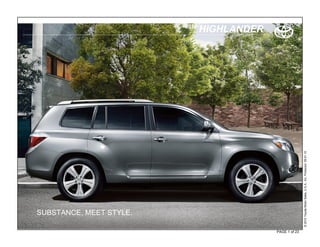 SUBSTANCE, MEET STYLE.
                                                                                2010
                                                                           HIGHLANDER




PAGE 1 of 23




               © 2010 Toyota Motor Sales, U.S.A., Inc. Produced 09.01.10
 
