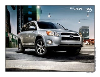 2010
                                                     RAV4




                                                                           © 2010 Toyota Motor Sales, U.S.A., Inc. Produced 01.28.10
Limited V6 shown in Classic Silver Metallic

                                                            PAGE 1 of 20
 