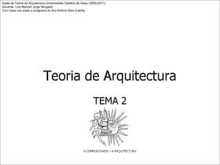 Aulas de Teoria da Arquitectura Universidade Católica de Viseu (2005-2011)
Docente: Luis Manuel Jorge Morgado
Com base nas aulas e programa do Arq António Reis Cabrita
 