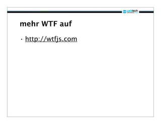 mehr WTF auf

• http://wtfjs.com
 