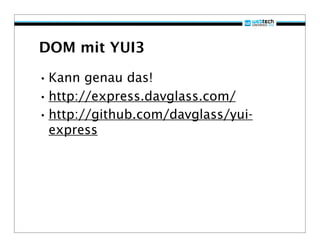 DOM mit YUI3

• Kann genau das!
• http://express.davglass.com/
• http://github.com/davglass/yui-
 express
 